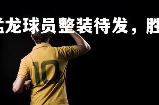 球王会体育平台-猛龙球员整装待发，胜战难阻雄鹿，猛龙送雄鹿4连败