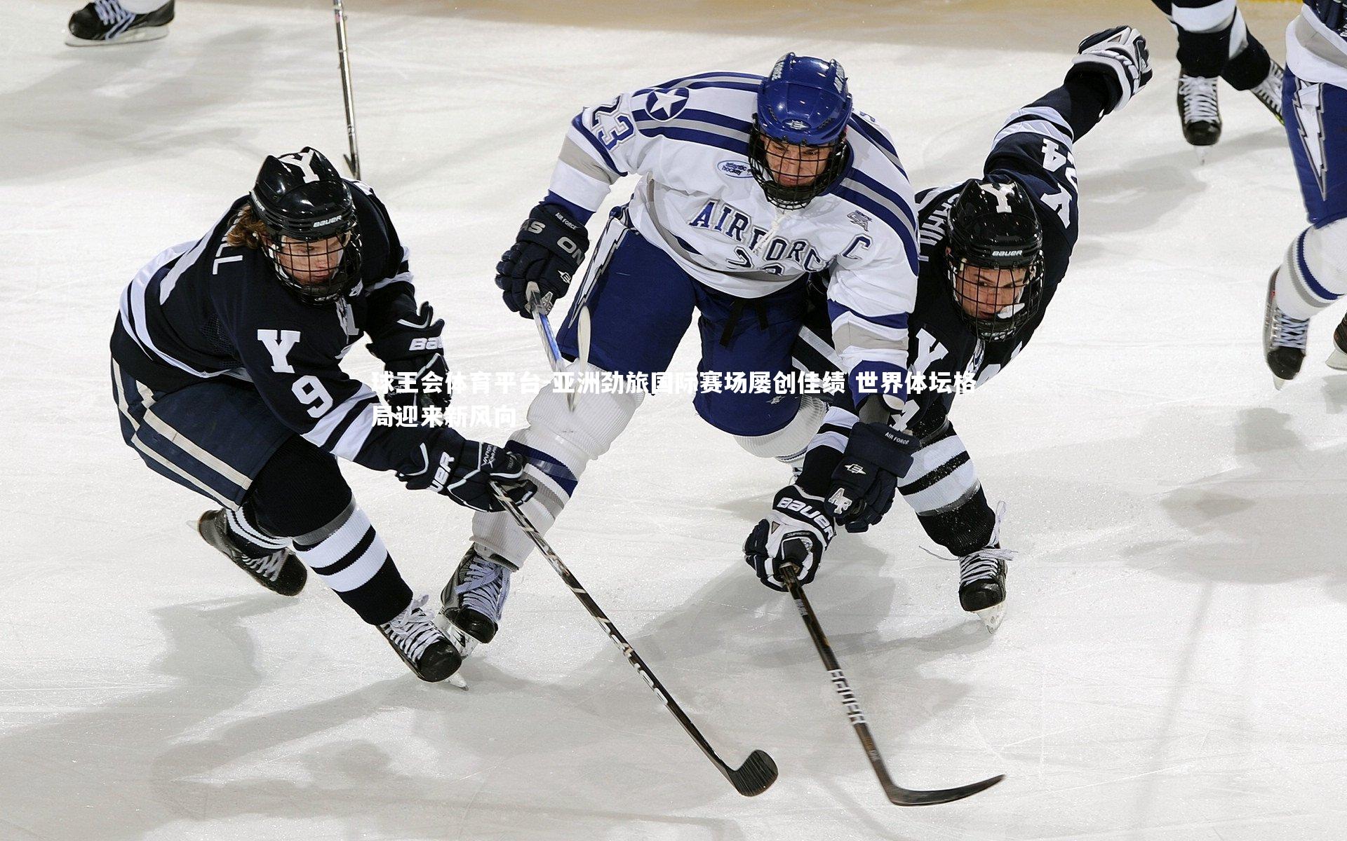 球王会体育平台-亚洲劲旅国际赛场屡创佳绩 世界体坛格局迎来新风向